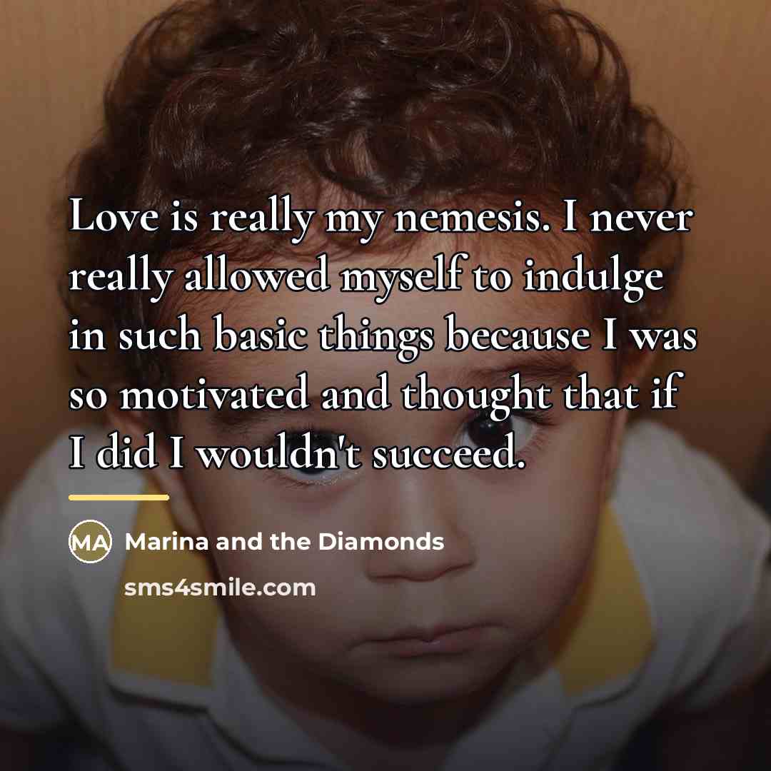 “Love is really my nemesis. I never really allowed myself…” quote by Marina and the Diamonds