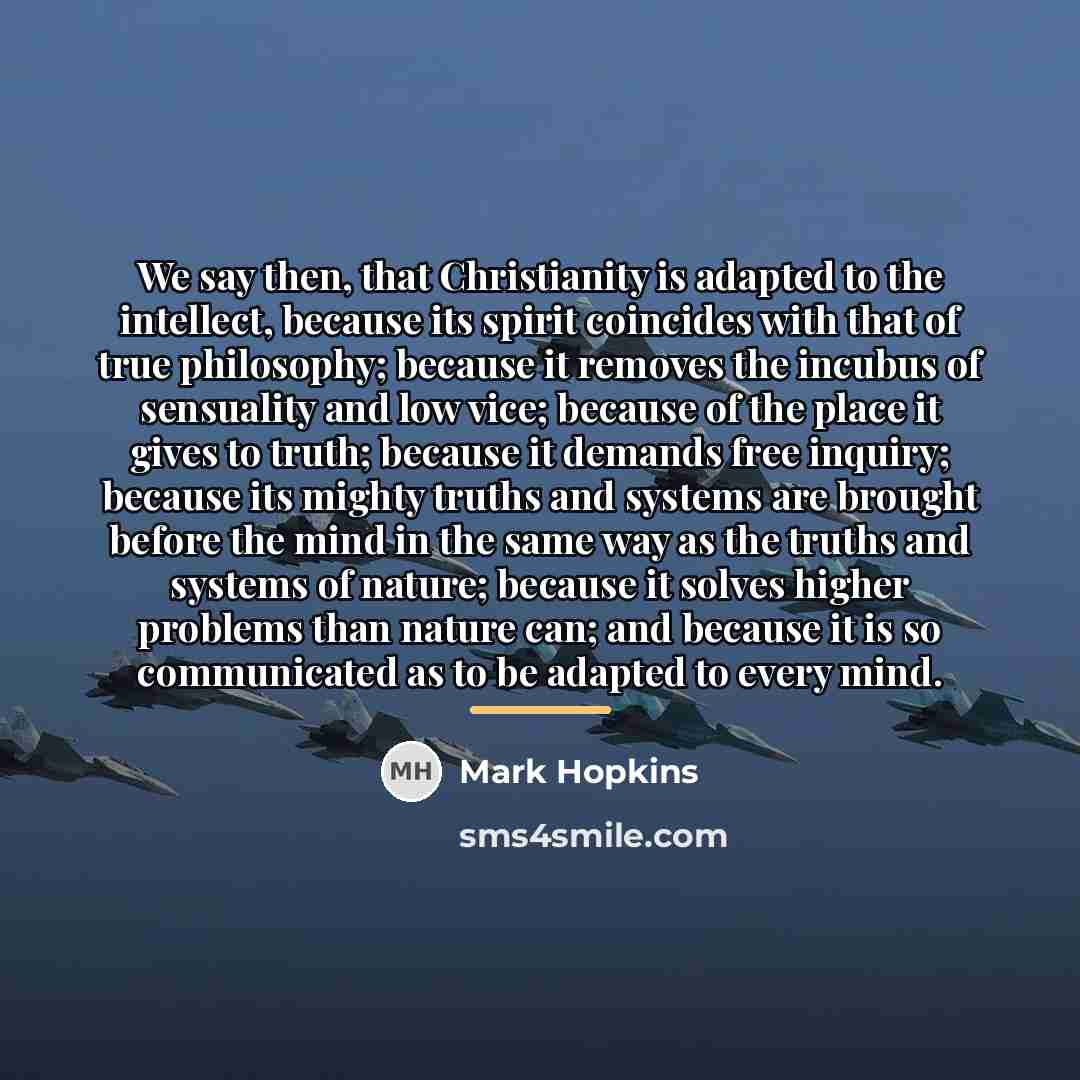 “We say then, that Christianity is adapted to the intellect,…” quote by Mark Hopkins