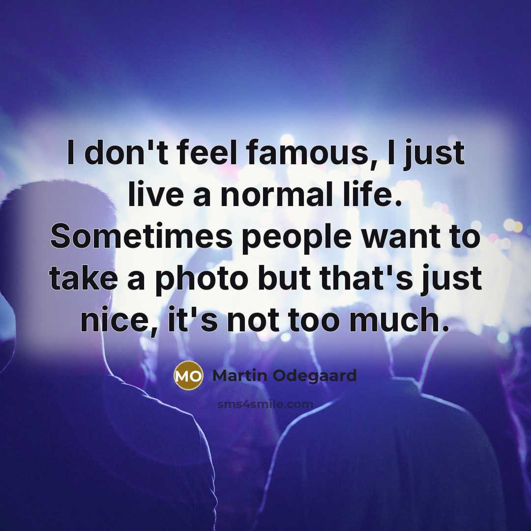 “I don't feel famous, I just live a normal life.…” quote by Martin Odegaard