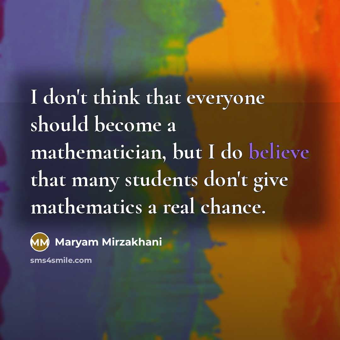 “I don't think that everyone should become a mathematician, but…” quote by Maryam Mirzakhani