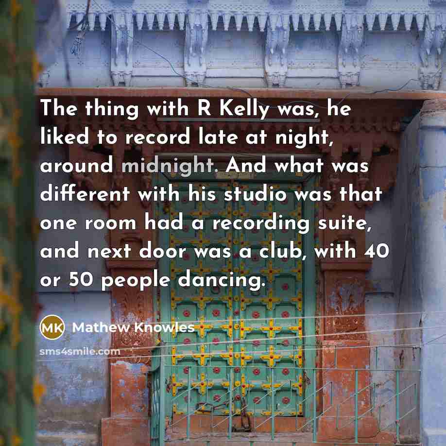 “The thing with R Kelly was, he liked to record…” quote by Mathew Knowles