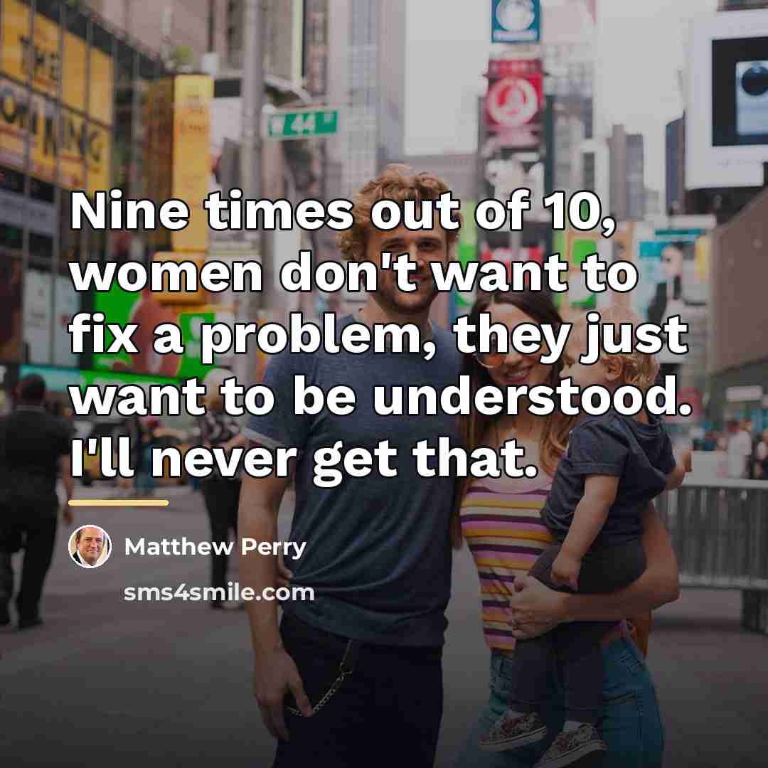 “Nine times out of 10, women don't want to fix…” quote by Matthew Perry