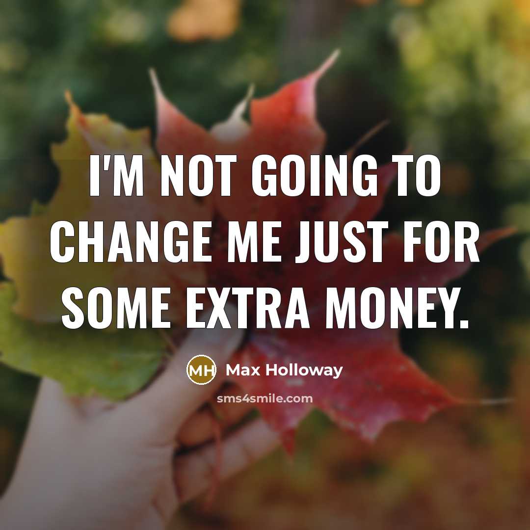 “I'm not going to change me just for some extra…” quote by Max Holloway