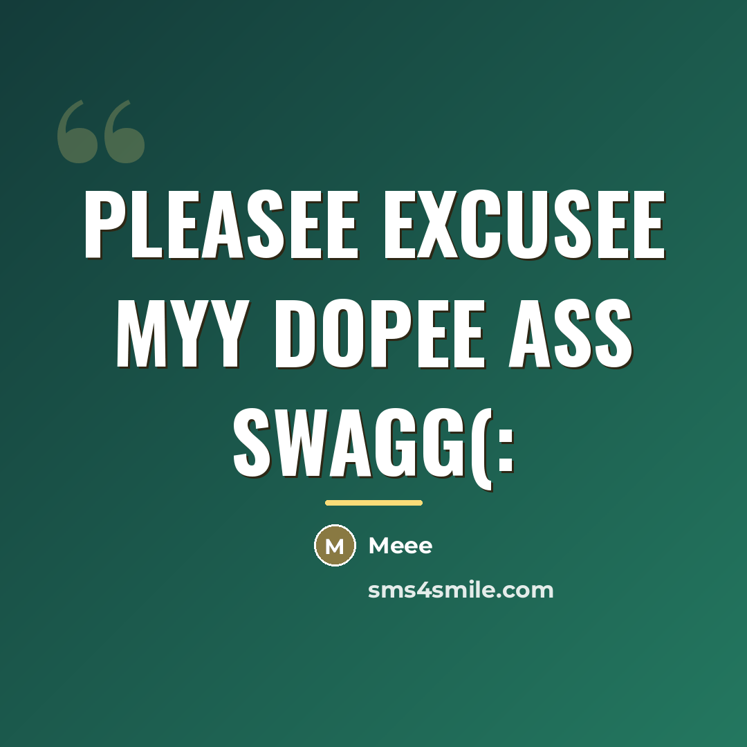 “Pleasee Excusee Myy Dopee Ass Swagg(:…” quote by Meee