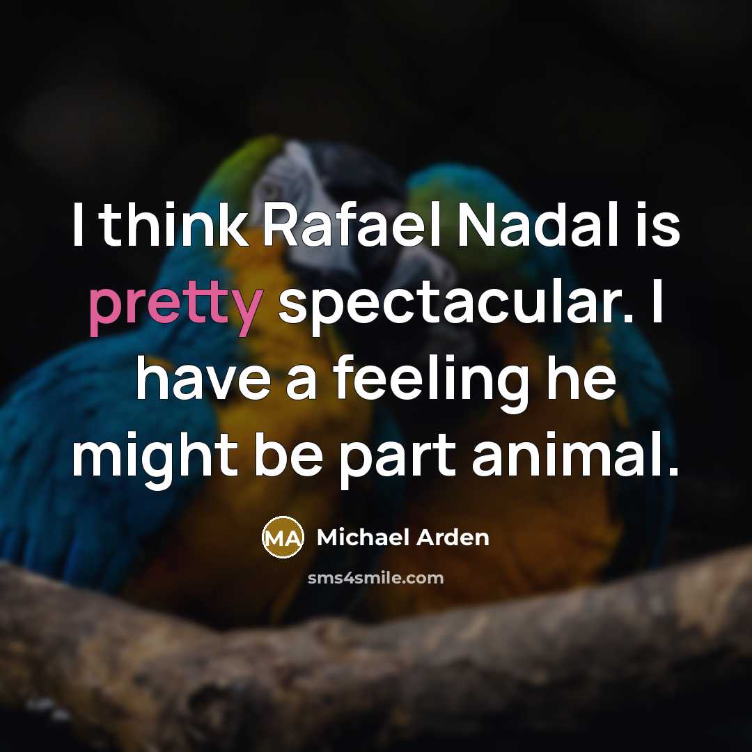 “I think Rafael Nadal is pretty spectacular. I have a…” quote by Michael Arden