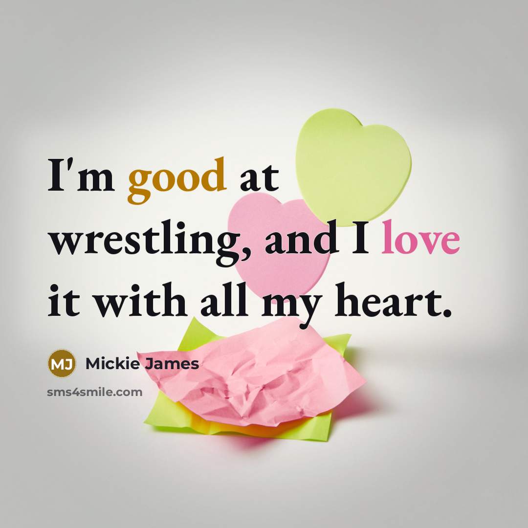 “I'm good at wrestling, and I love it with all…” quote by Mickie James