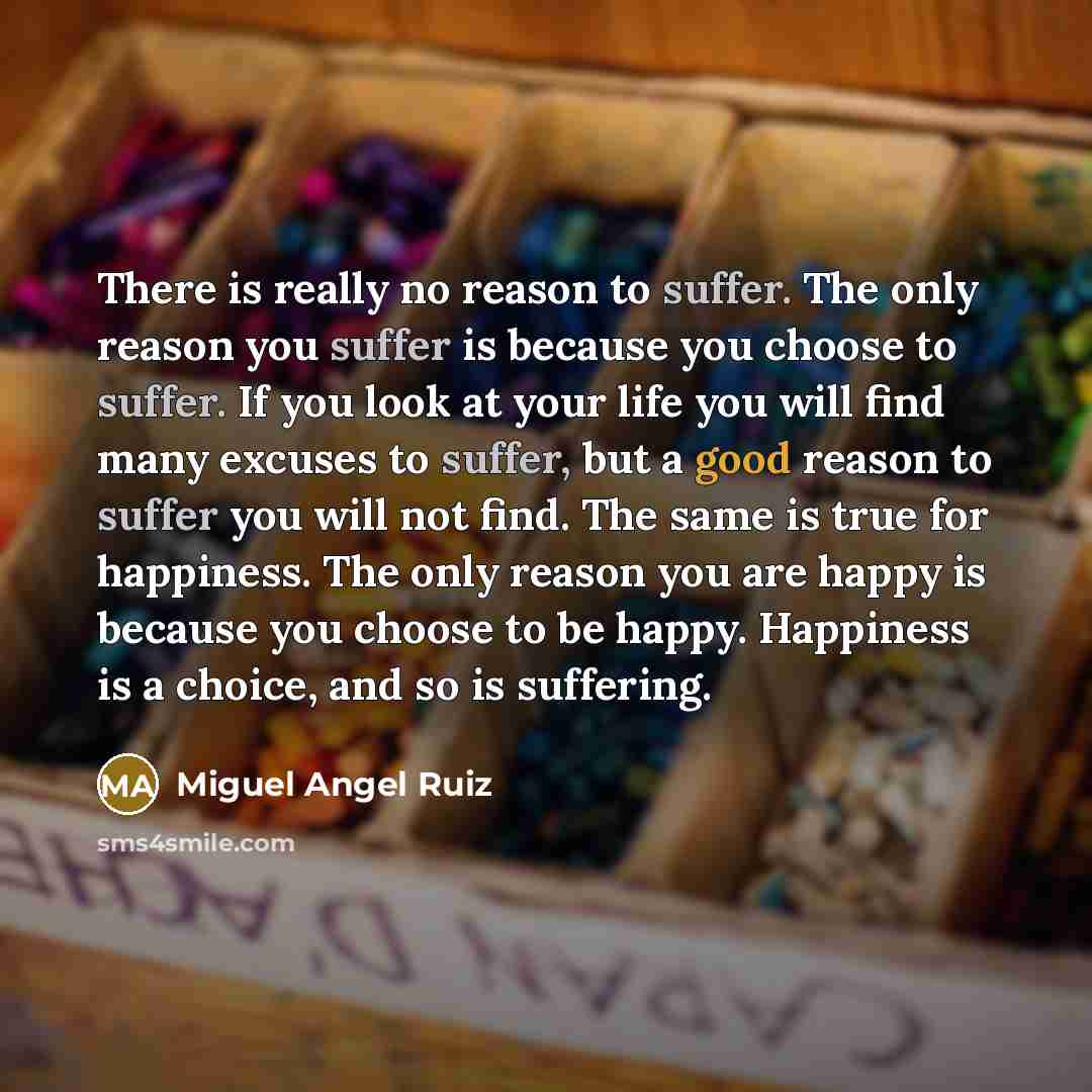 “There is really no reason to suffer. The only reason…” quote by Miguel Angel Ruiz