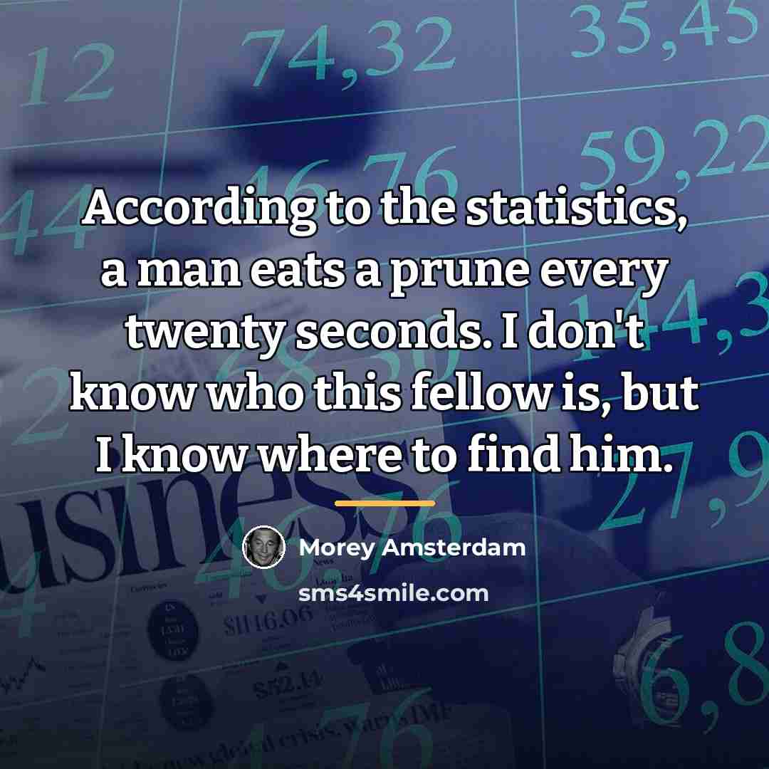 “According to the statistics, a man eats a prune every…” quote by Morey Amsterdam