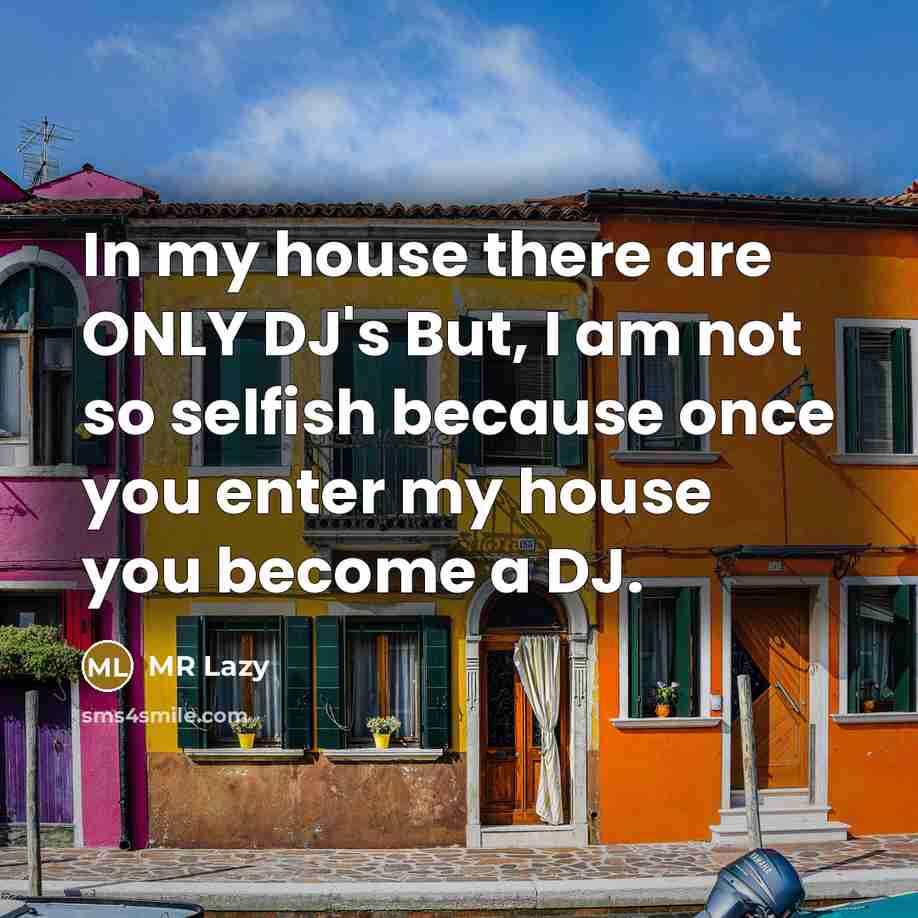 “In my house there are ONLY DJ's But, I am…” quote by MR Lazy