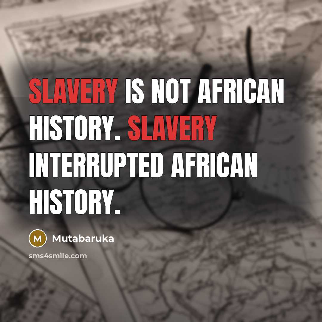 “Slavery is not African history. Slavery interrupted African history.…” quote by Mutabaruka