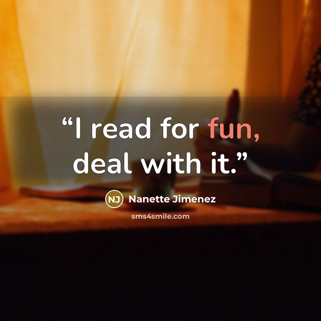 “I read for fun, deal with it.” quote by Nanette Jimenez