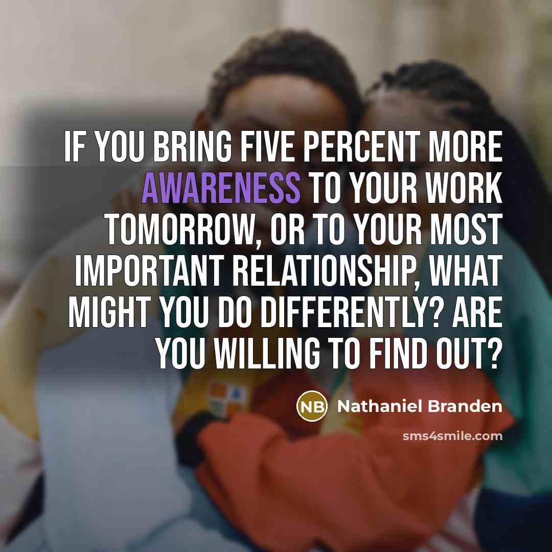 “If you bring five percent more awareness to your work…” quote by Nathaniel Branden
