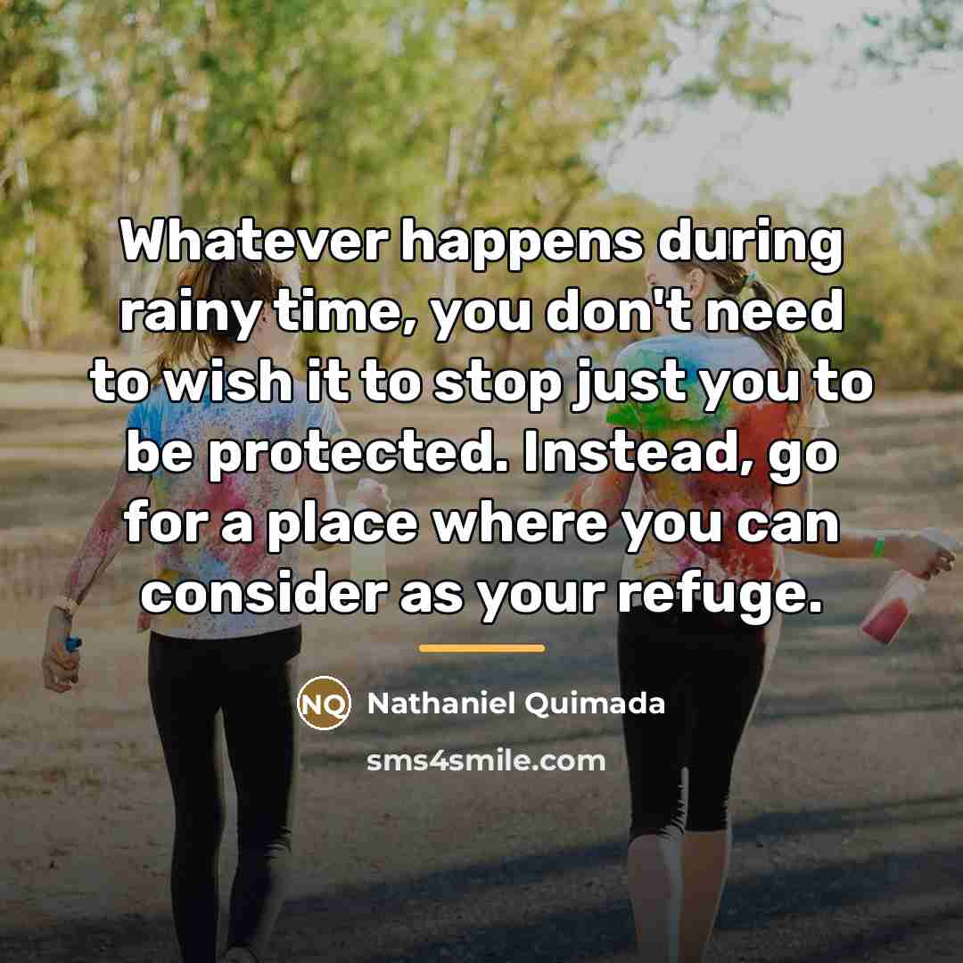 “Whatever happens during rainy time, you don't need to wish…” quote by Nathaniel Quimada