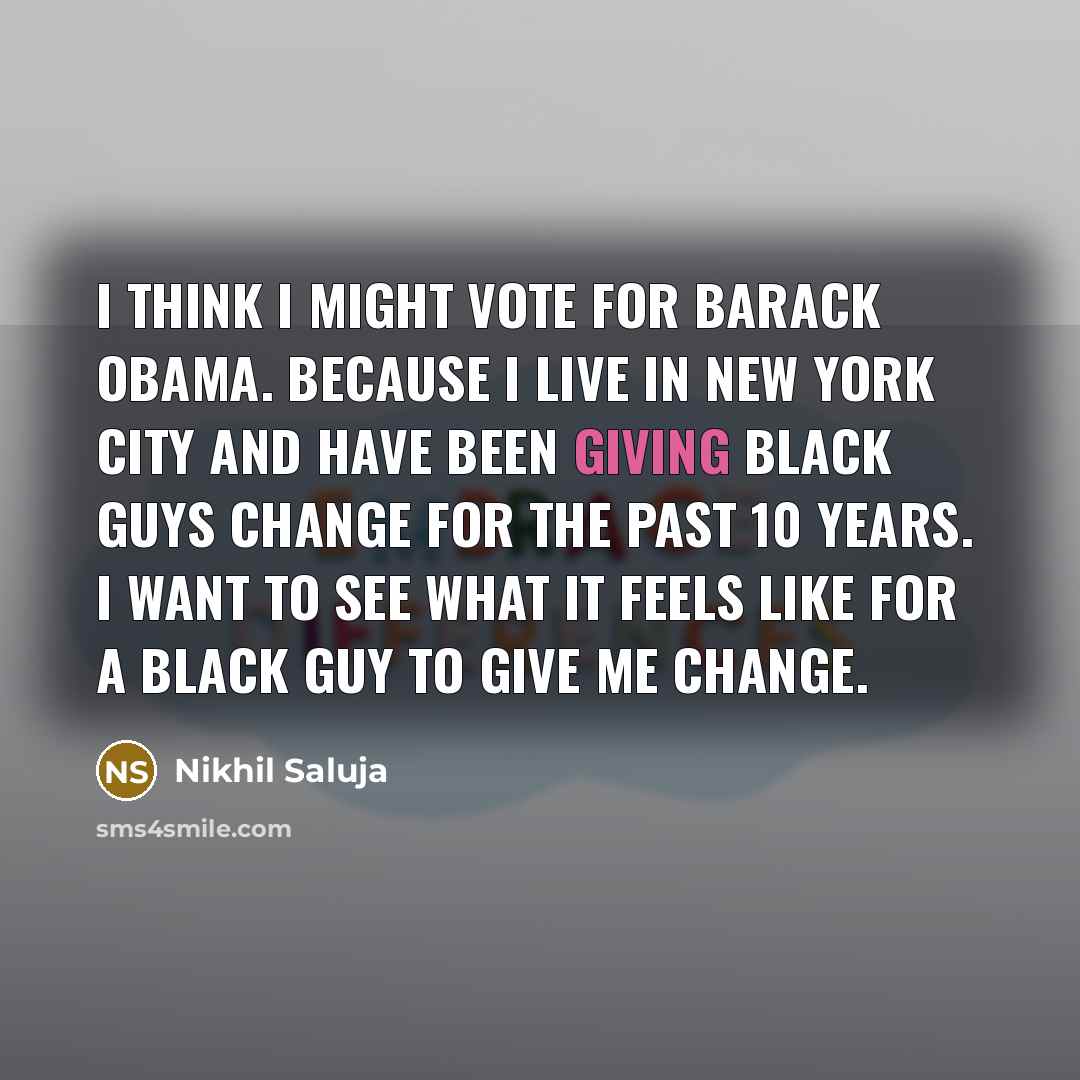 “I think I might vote for Barack Obama. Because I…” quote by Nikhil Saluja