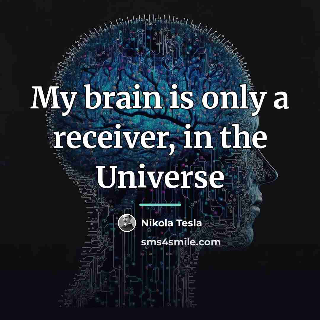 “My brain is only a receiver, in the Universe…” quote by Nikola Tesla