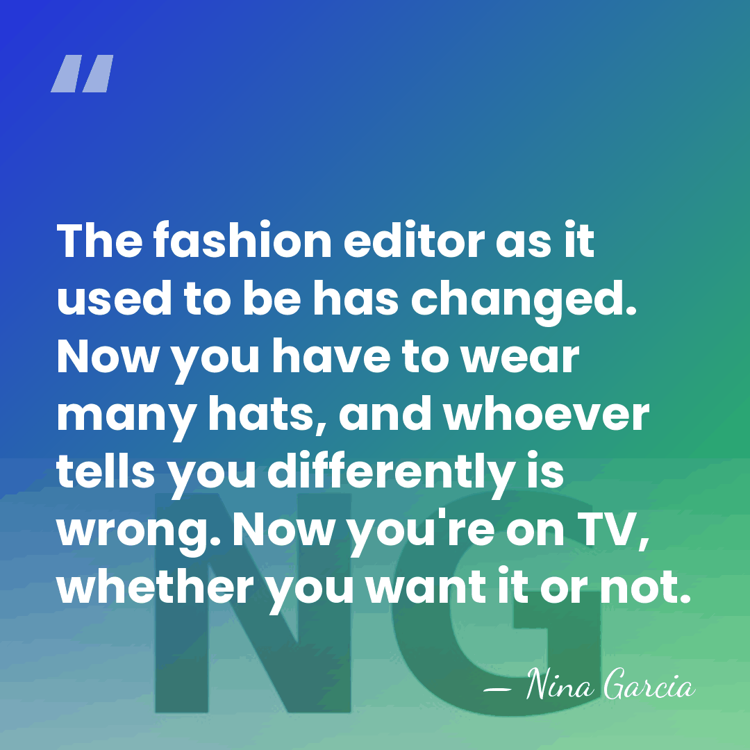The fashion editor as it used to be has changed. Now you&hellip; - Nina Garcia