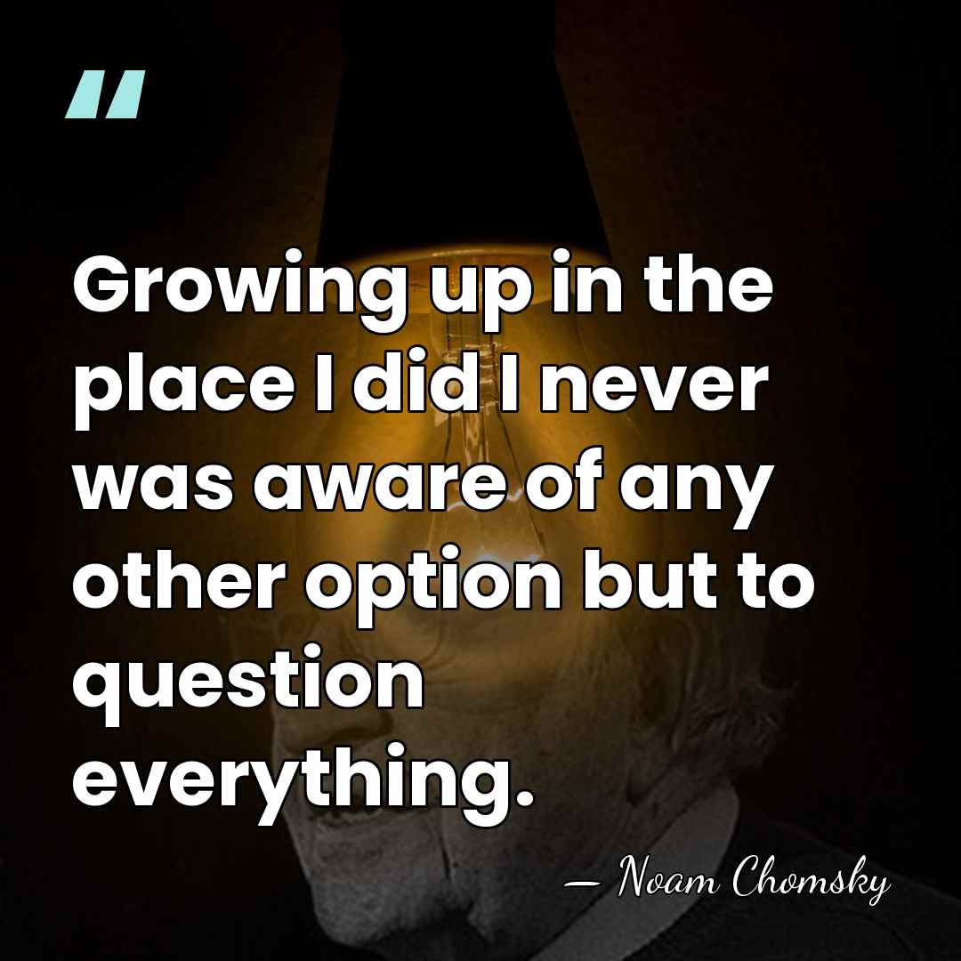 Growing up in the place I did I never was aware of&hellip; - Noam Chomsky
