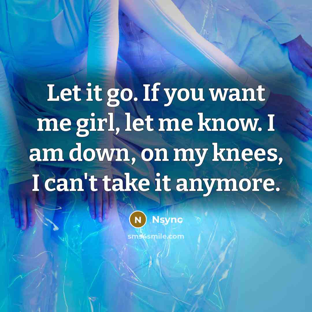 “Let it go. If you want me girl, let me…” quote by Nsync
