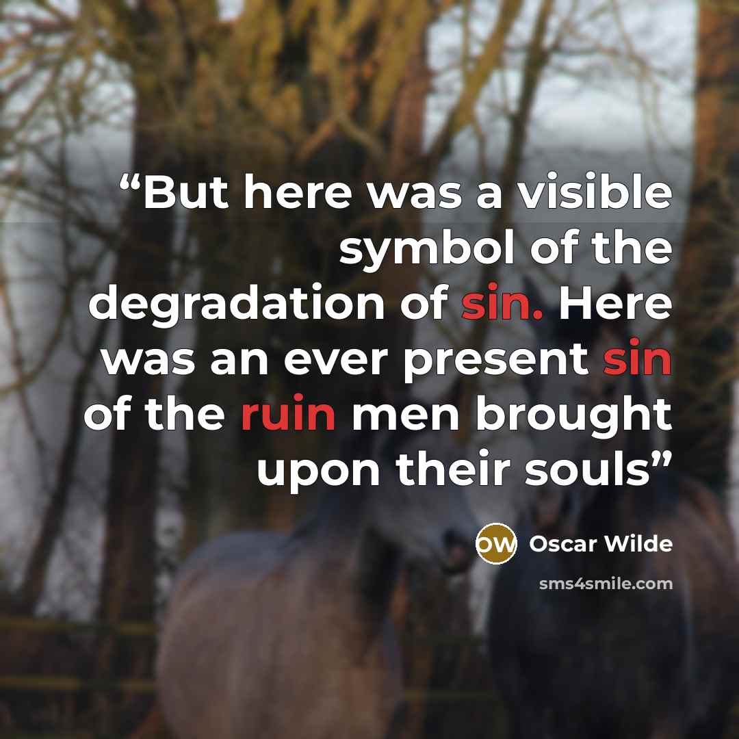 “But here was a visible symbol of the degradation of sin. Here was an ever present sin of the ruin men brought upon their souls” quote by Oscar Wilde