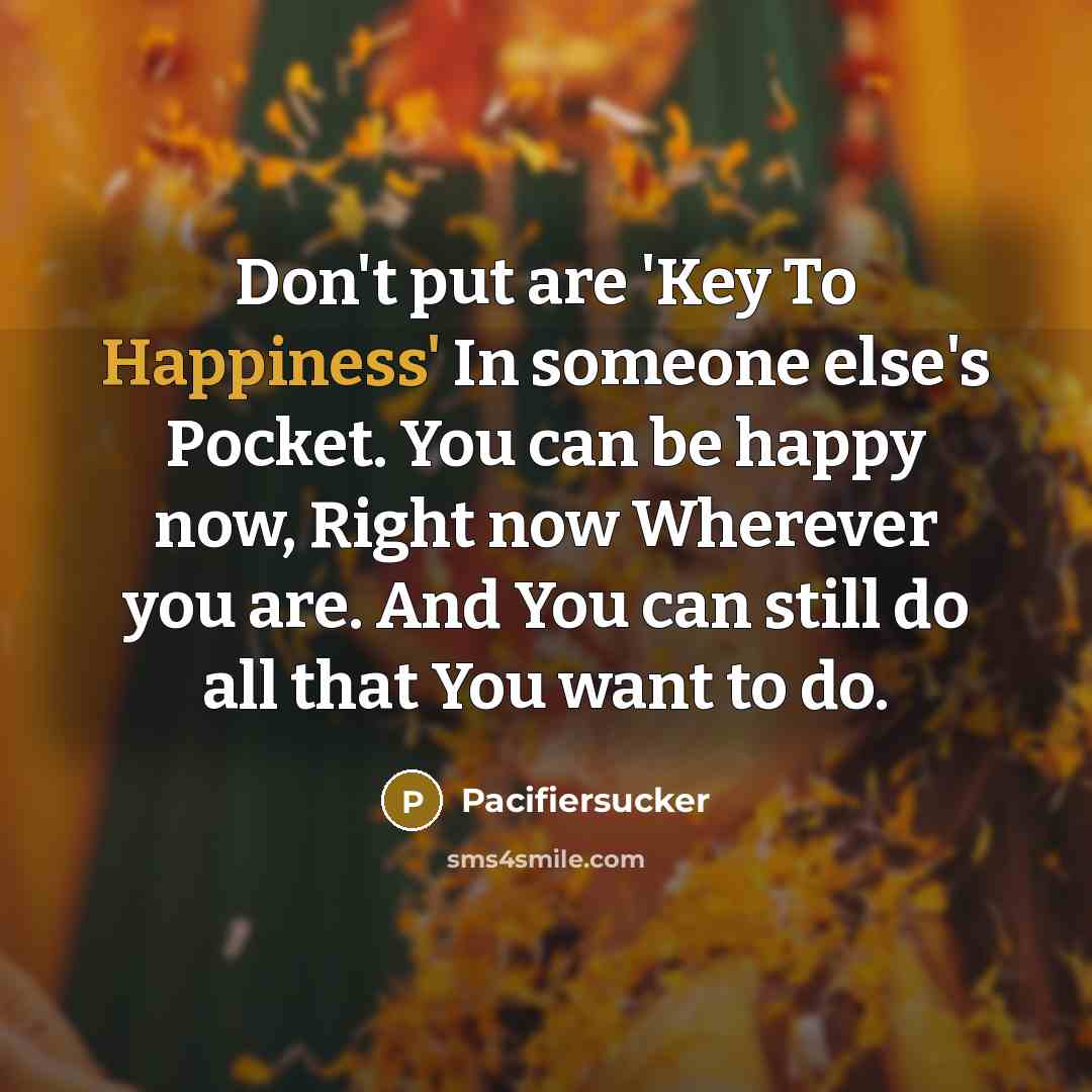 “Don't put are 'Key To Happiness' In someone else's Pocket.…” quote by Pacifiersucker