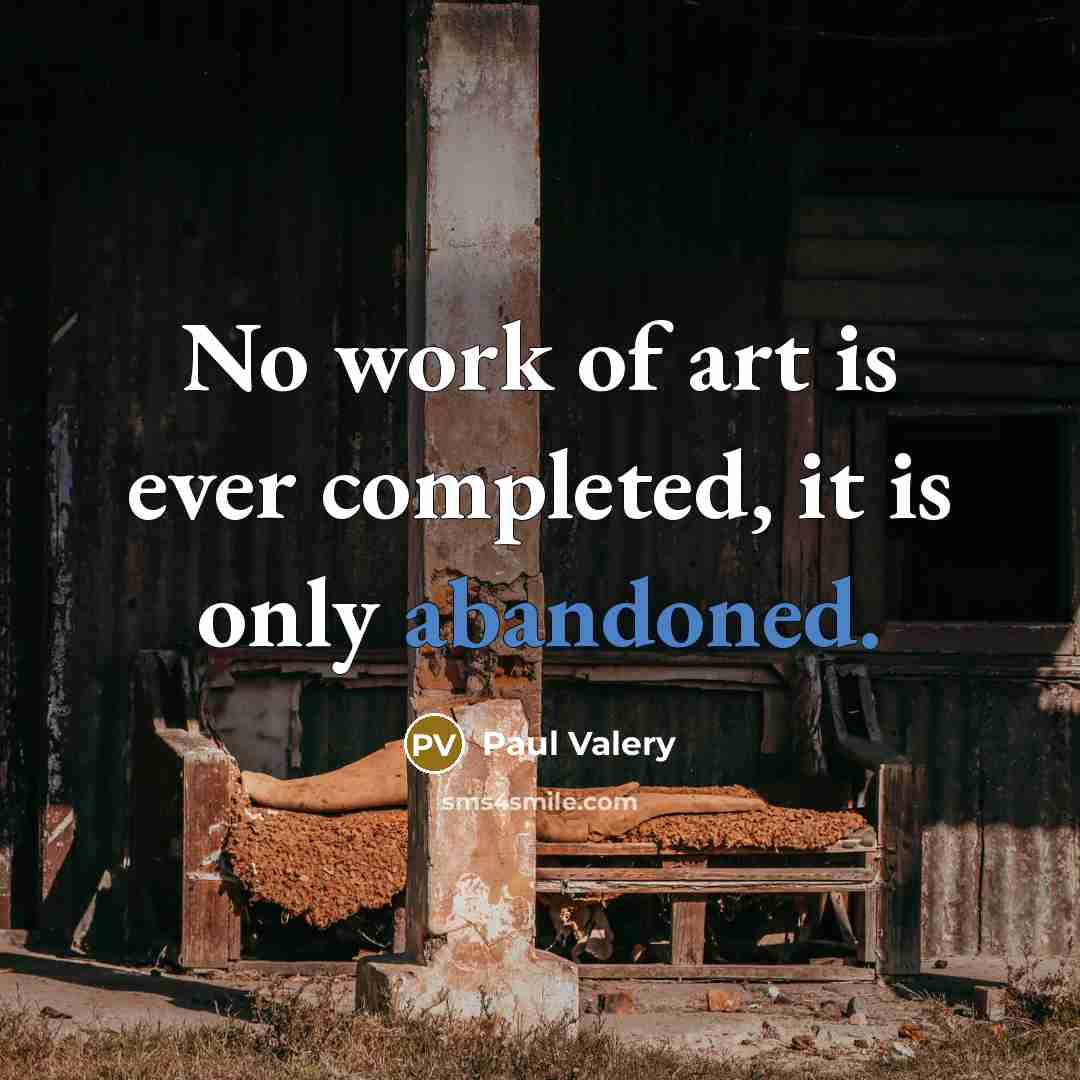 “No work of art is ever completed, it is only…” quote by Paul Valery