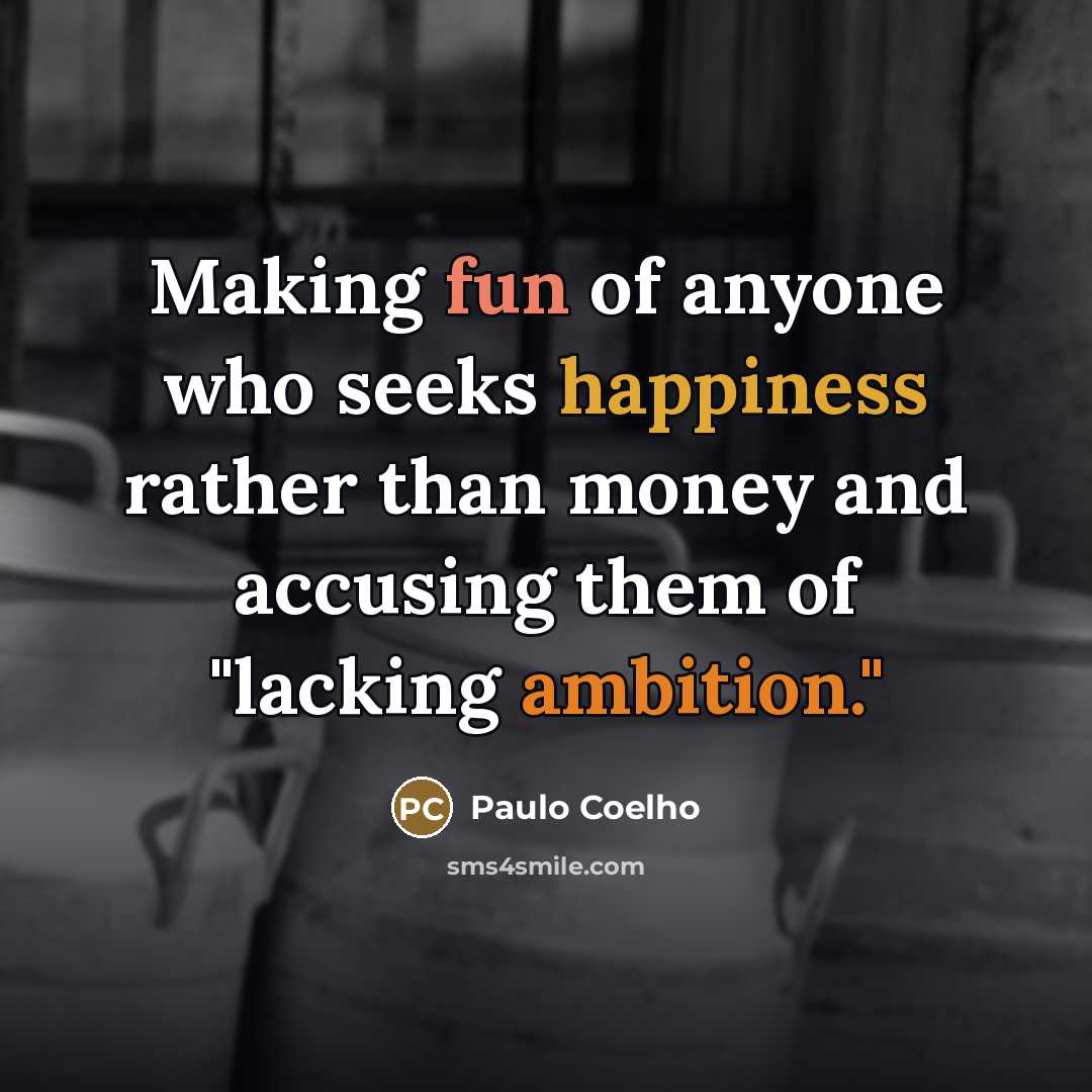 “Making fun of anyone who seeks happiness rather than money…” quote by Paulo Coelho