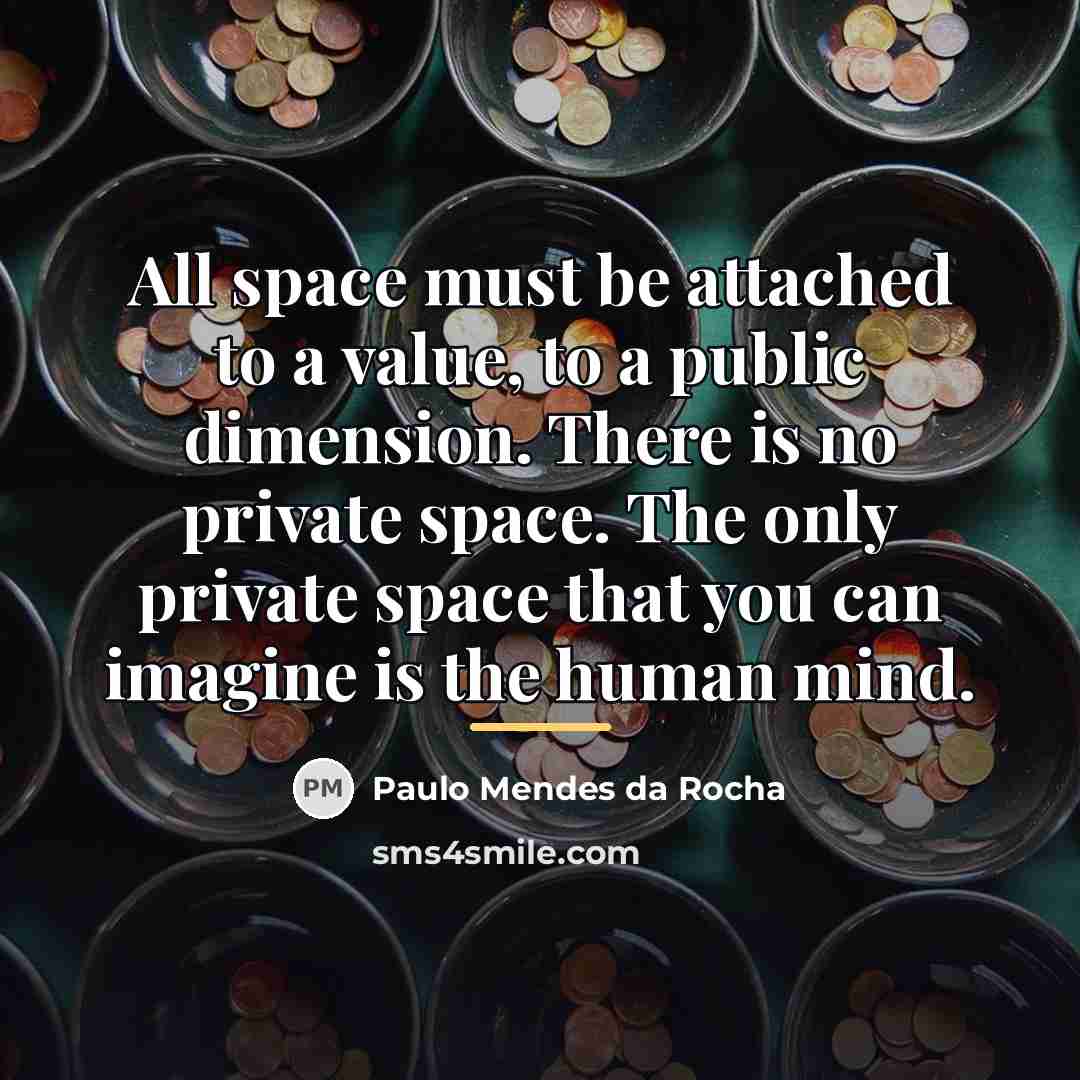 “All space must be attached to a value, to a…” quote by Paulo Mendes da Rocha