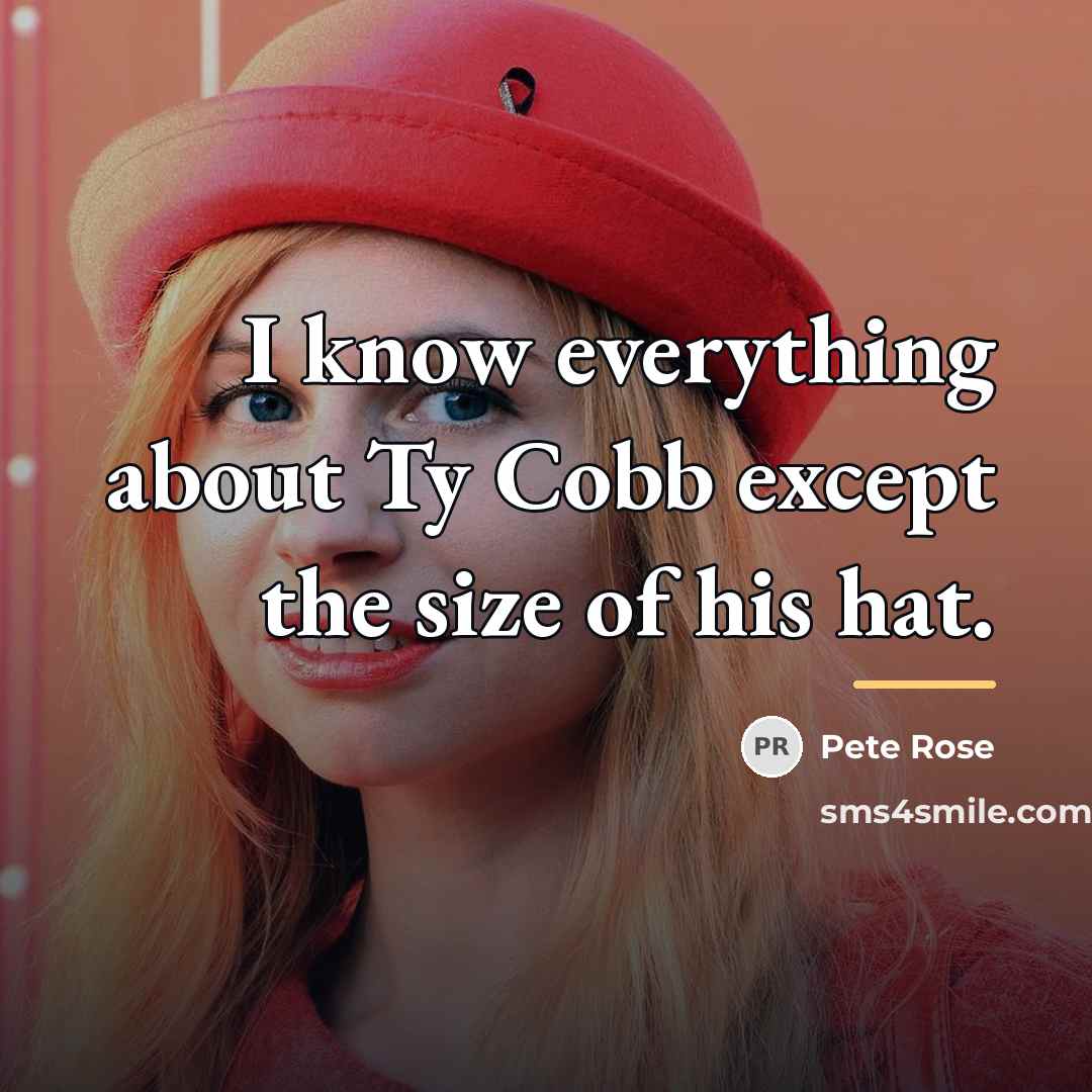 “I know everything about Ty Cobb except the size of…” quote by Pete Rose