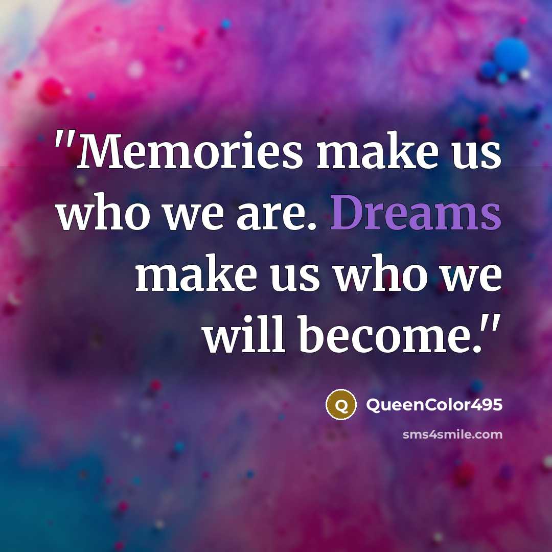 “''Memories make us who we are. Dreams make us who…” quote by QueenColor495