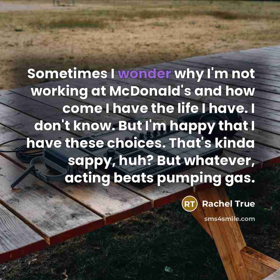 “Sometimes I wonder why I'm not working at McDonald's and…” quote by Rachel True