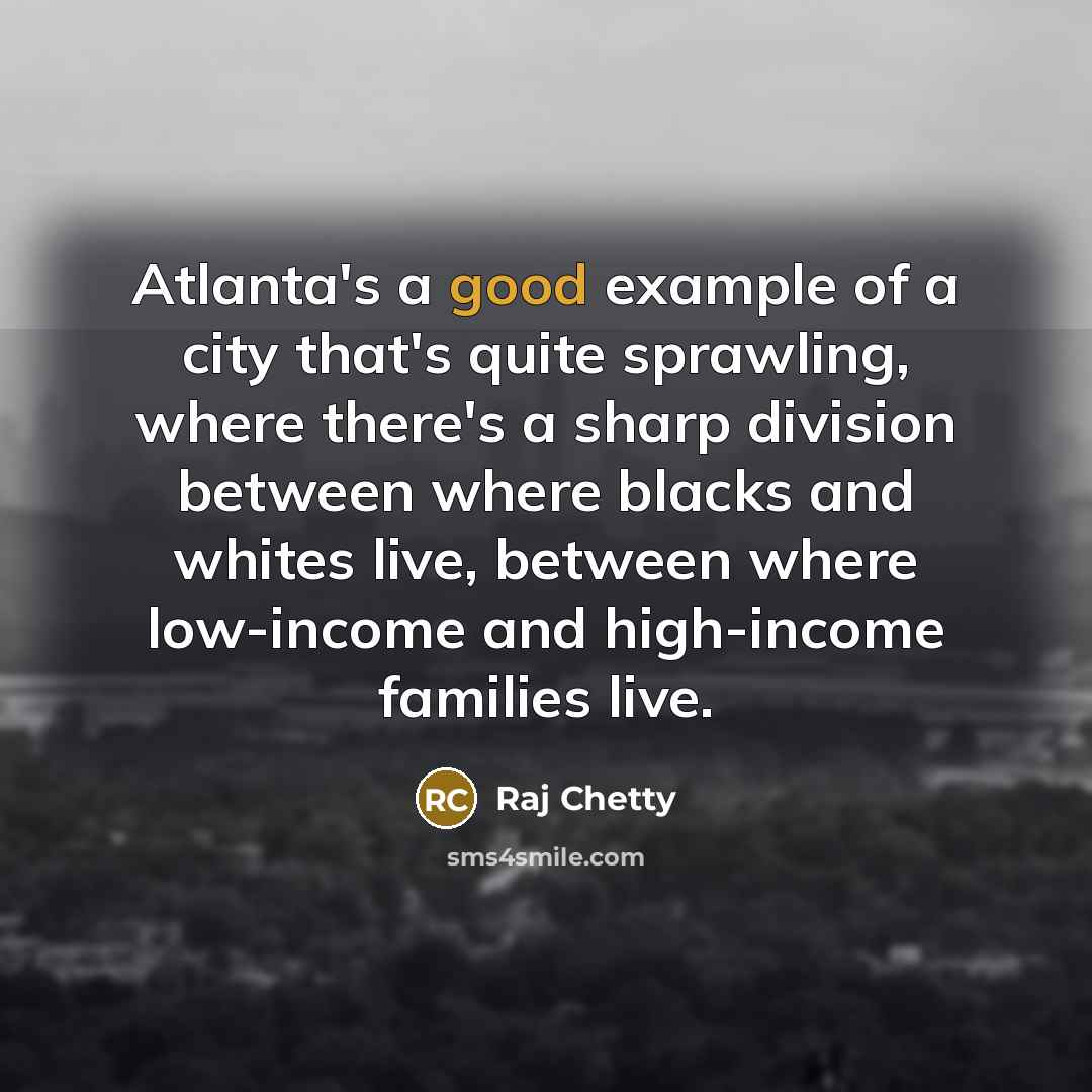 “Atlanta's a good example of a city that's quite sprawling,…” quote by Raj Chetty