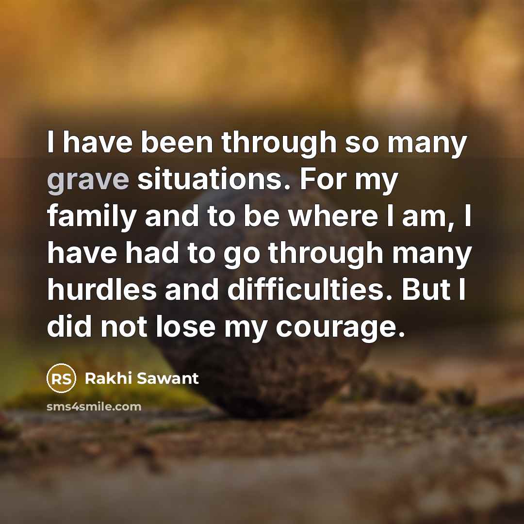 “I have been through so many grave situations. For my…” quote by Rakhi Sawant