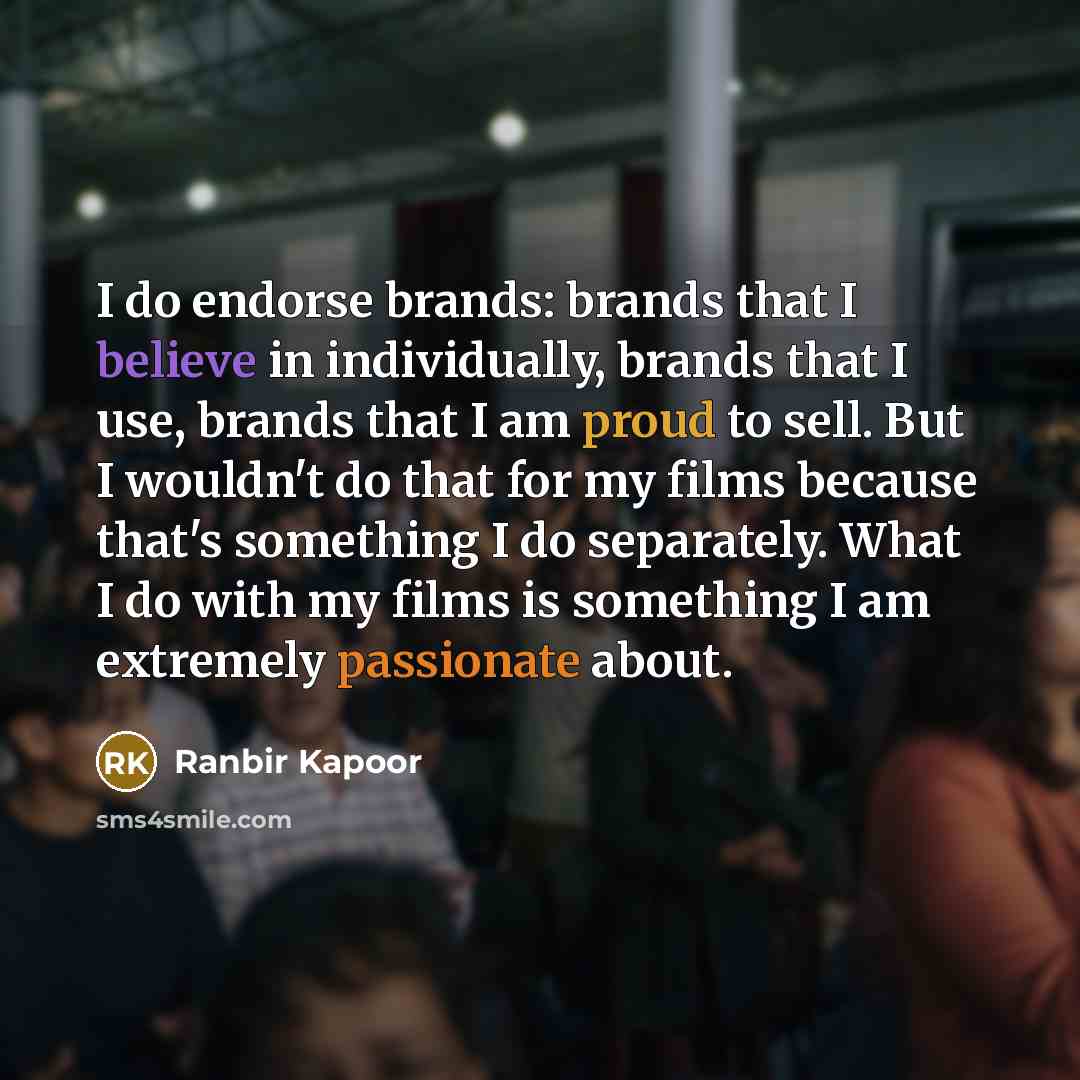 “I do endorse brands: brands that I believe in individually,…” quote by Ranbir Kapoor