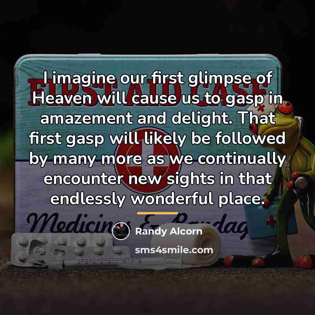 “I imagine our first glimpse of Heaven will cause us…” quote by Randy Alcorn