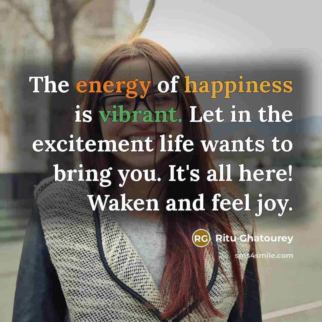 “The energy of happiness is vibrant. Let in the excitement…” quote by Ritu Ghatourey