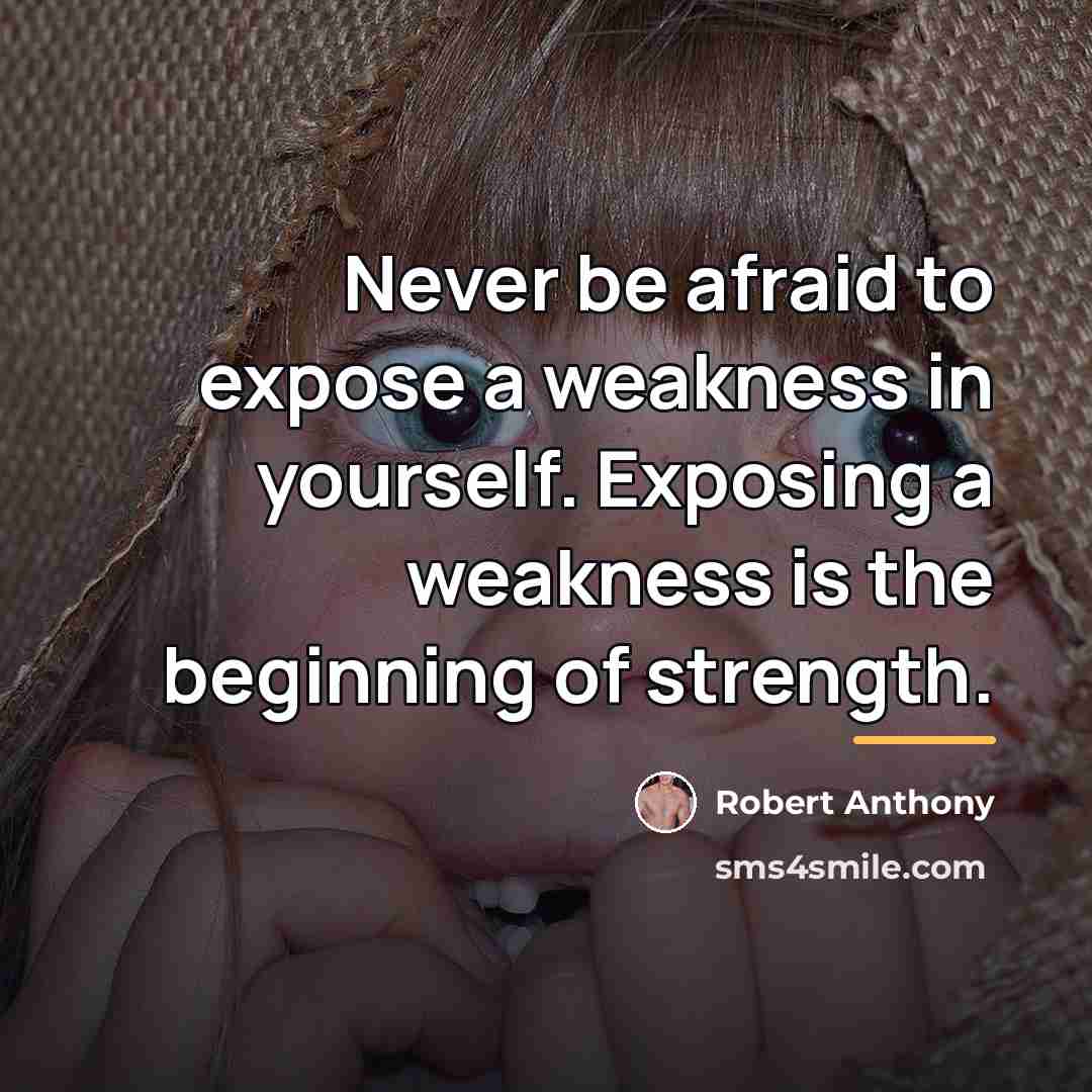 “Never be afraid to expose a weakness in yourself. Exposing…” quote by Robert Anthony