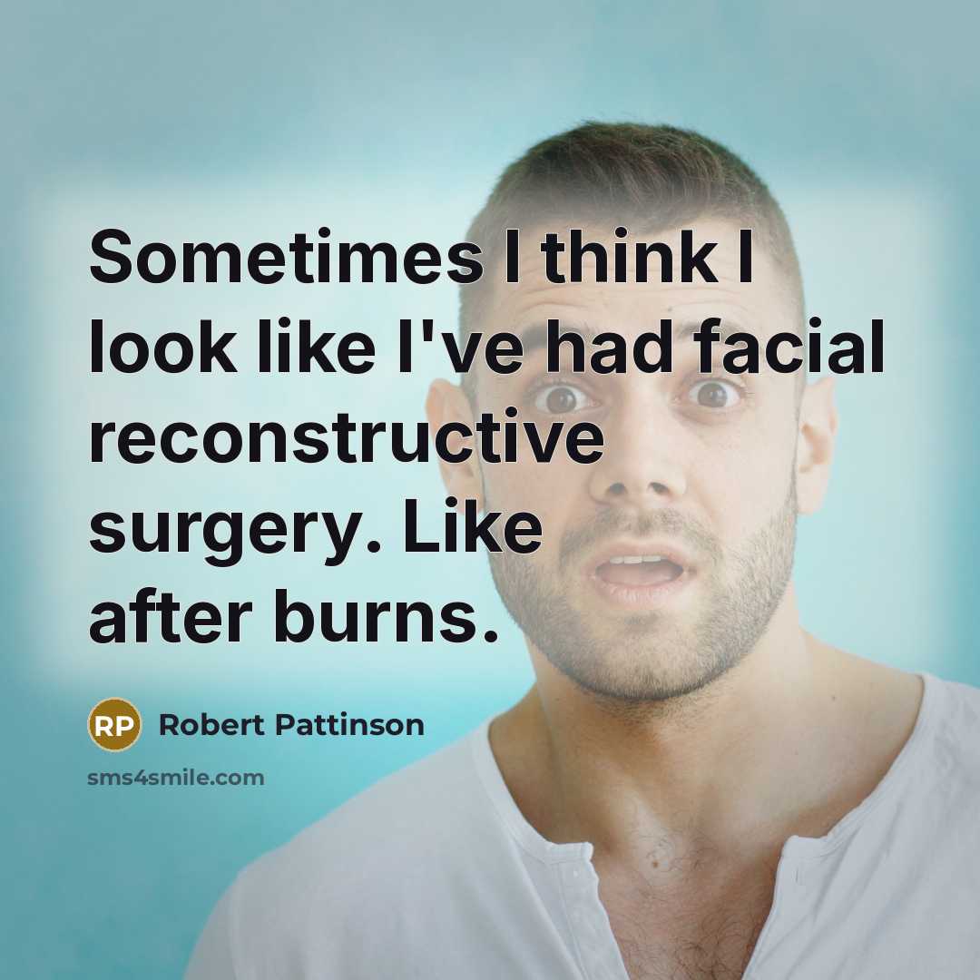 “Sometimes I think I look like I've had facial reconstructive…” quote by Robert Pattinson