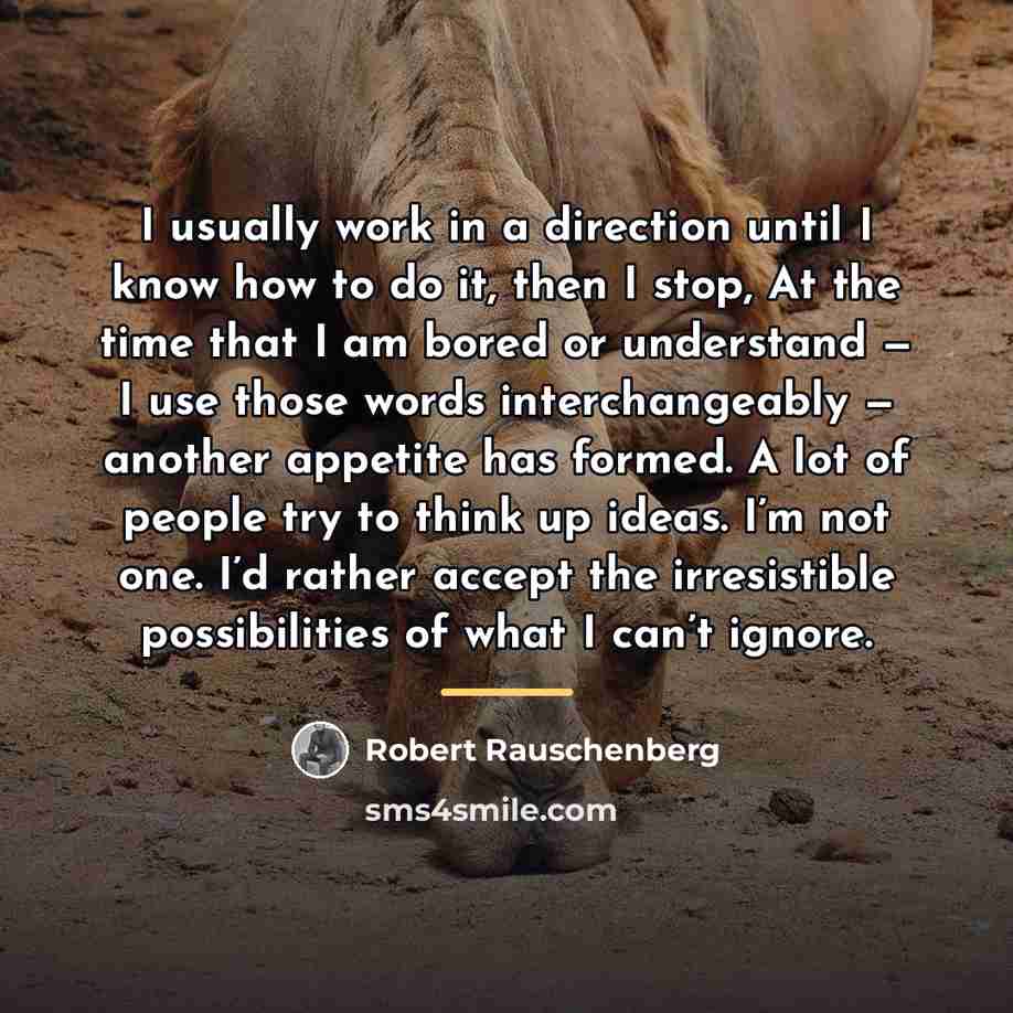 “I usually work in a direction until I know how…” quote by Robert Rauschenberg