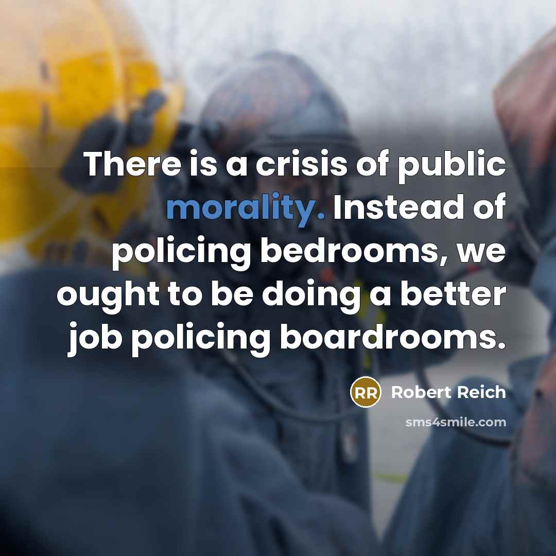 “There is a crisis of public morality. Instead of policing…” quote by Robert Reich