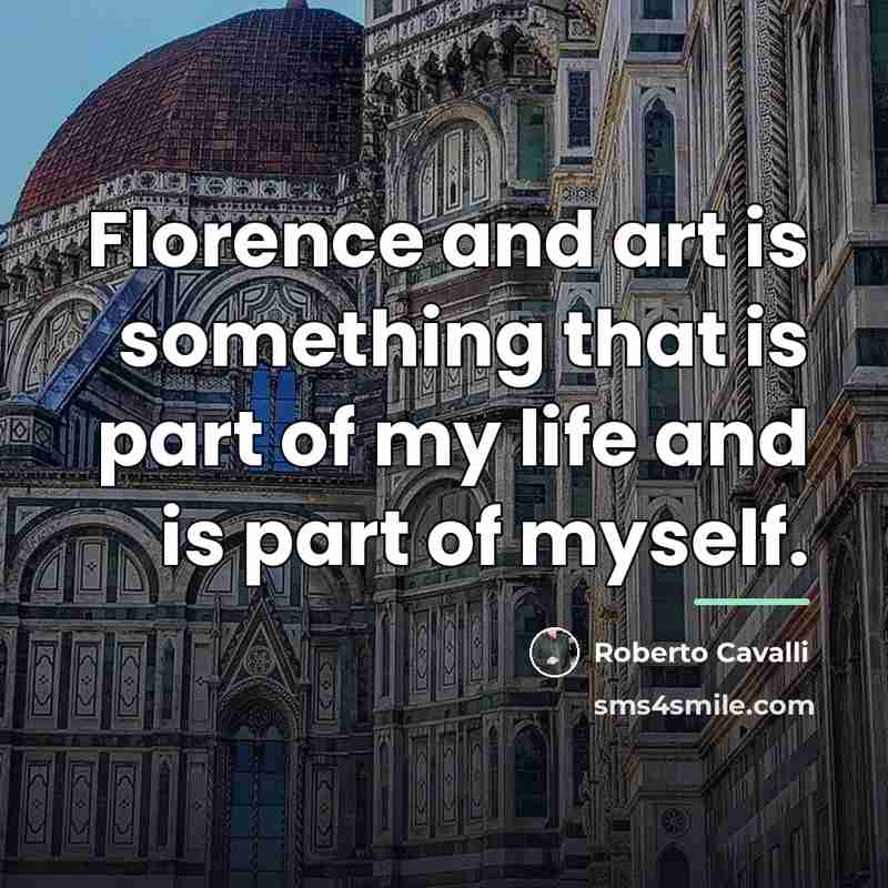 “Florence and art is something that is part of my…” quote by Roberto Cavalli