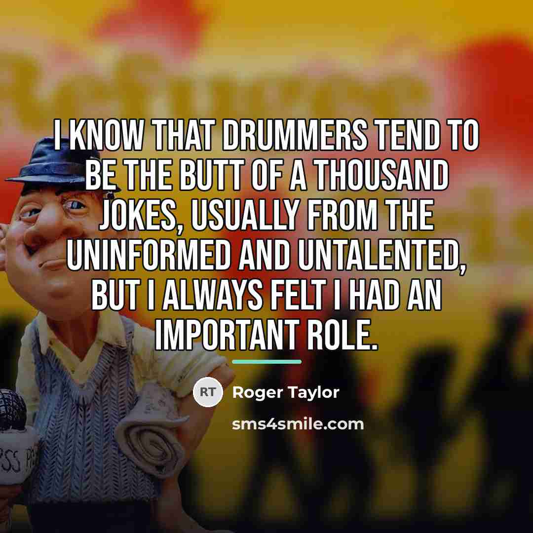 “I know that drummers tend to be the butt of…” quote by Roger Taylor