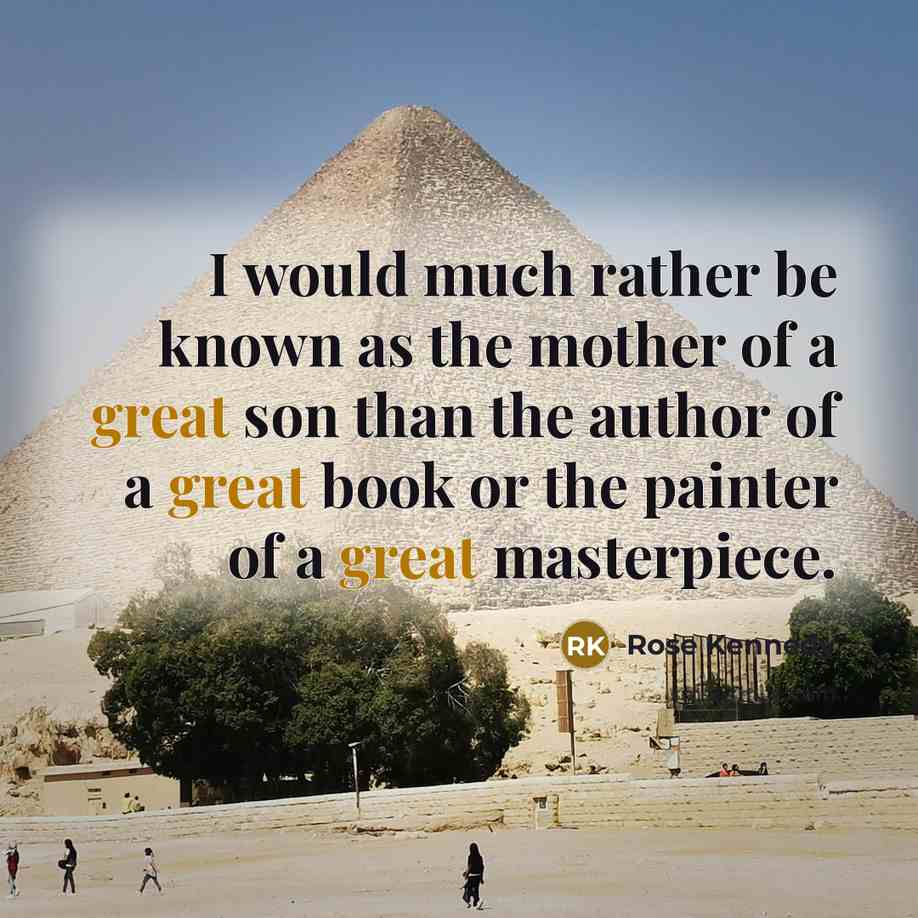 “I would much rather be known as the mother of…” quote by Rose Kennedy