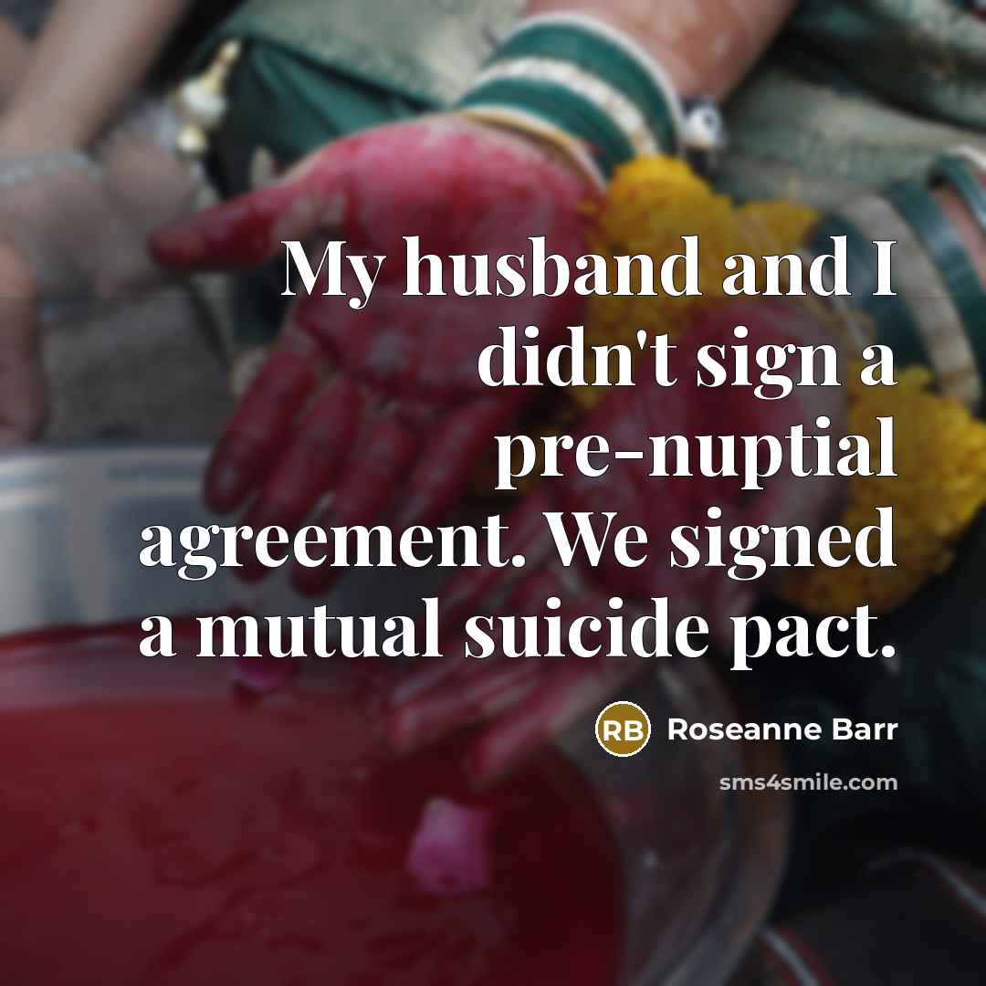 “My husband and I didn't sign a pre-nuptial agreement. We…” quote by Roseanne Barr