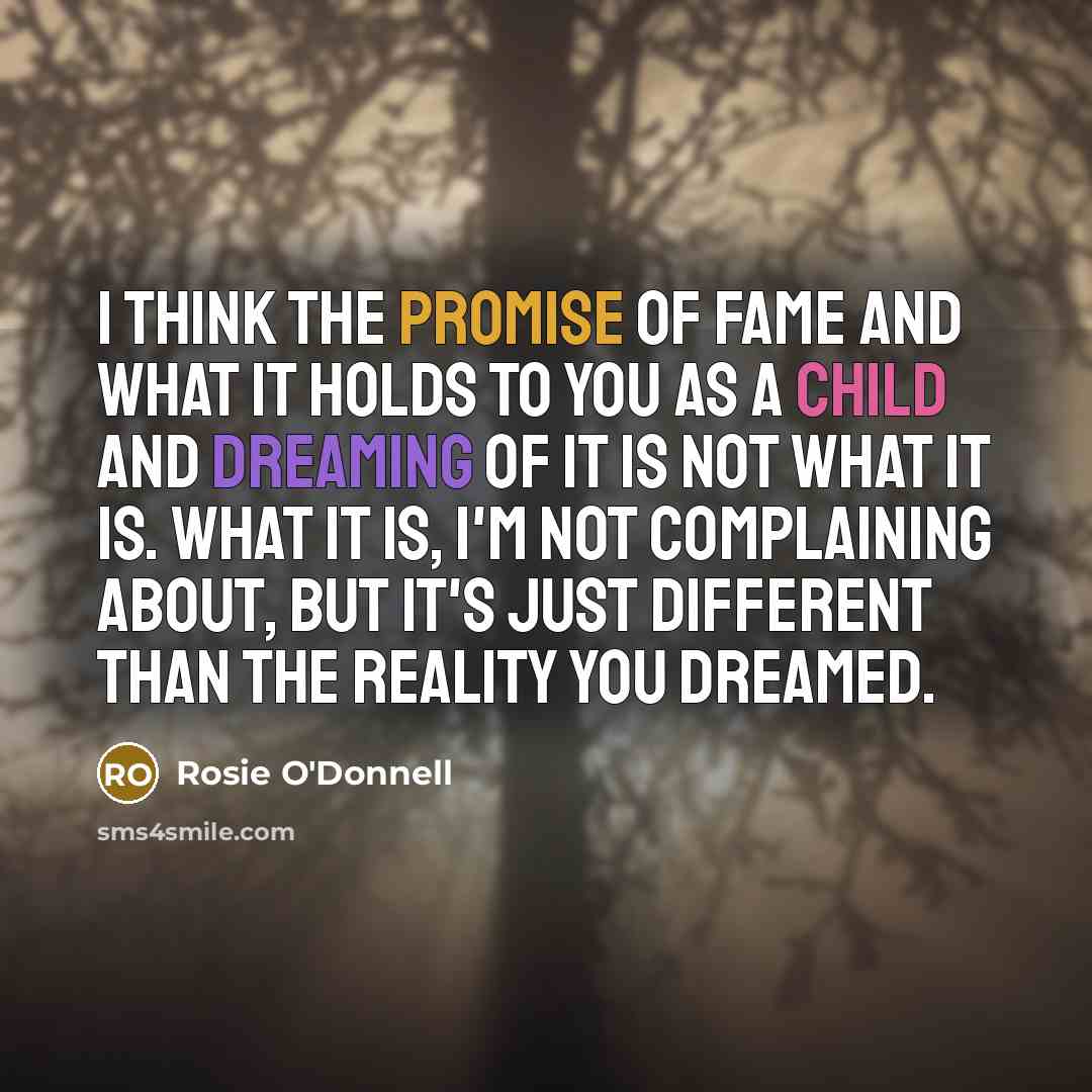 “I think the promise of fame and what it holds…” quote by Rosie O'Donnell