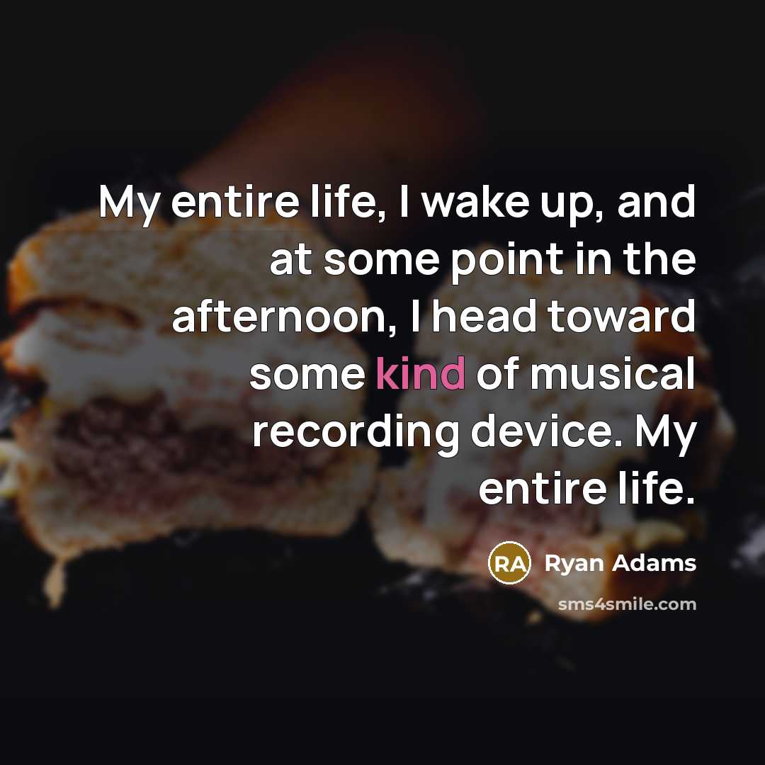 “My entire life, I wake up, and at some point…” quote by Ryan Adams