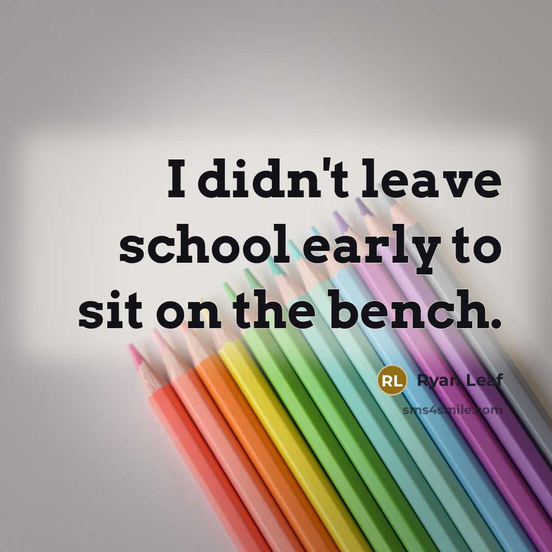 “I didn't leave school early to sit on the bench.…” quote by Ryan Leaf