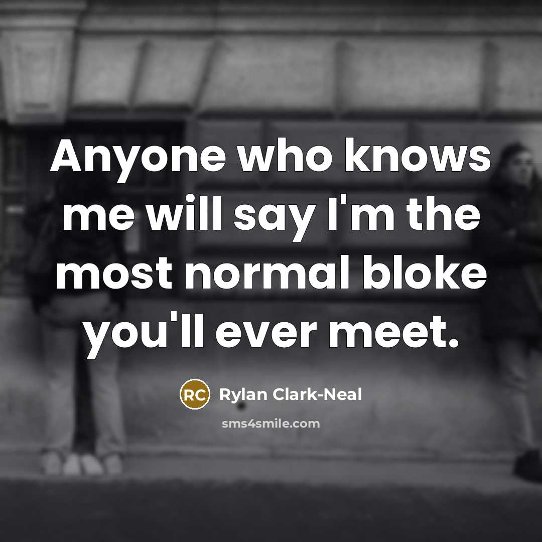 “Anyone who knows me will say I'm the most normal…” quote by Rylan Clark-Neal