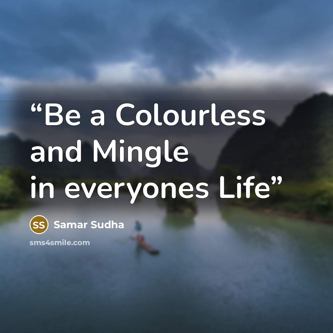“Be a Colourless and Mingle in everyones Life” quote by Samar Sudha
