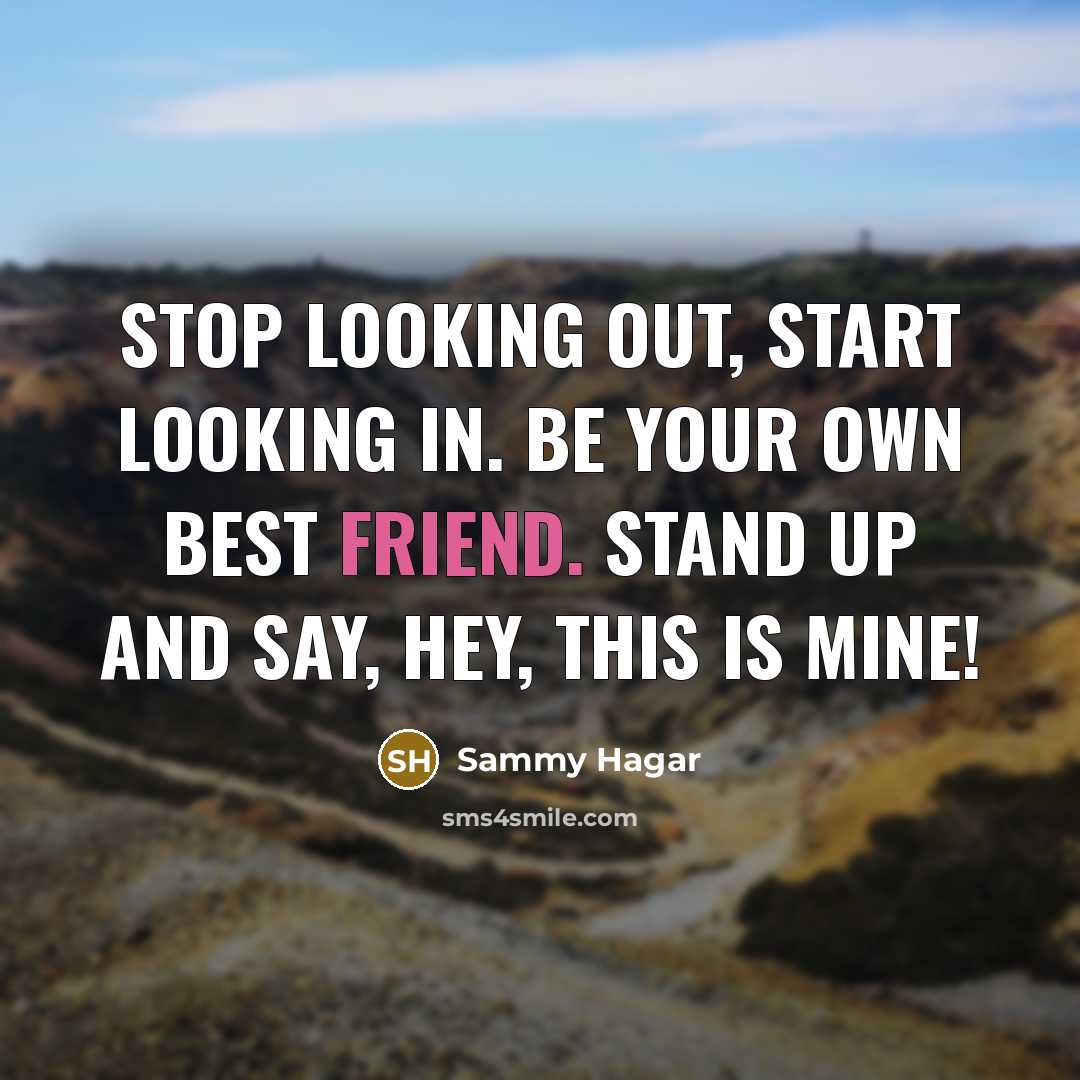 “Stop looking out, start looking in. Be your own best…” quote by Sammy Hagar