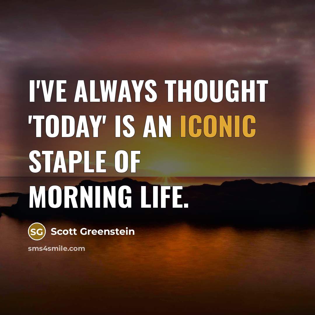 “I've always thought 'Today' is an iconic staple of morning…” quote by Scott Greenstein